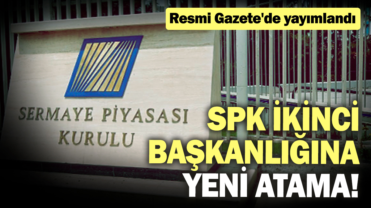 SPK İkinci Başkanlığına yeni atama! Resmi Gazete'de yayımlandı