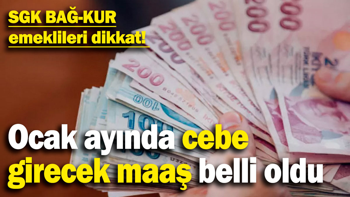 SGK ve BAĞ-KUR emeklileri dikkat! Ocak ayında cebe girecek maaş belli oldu