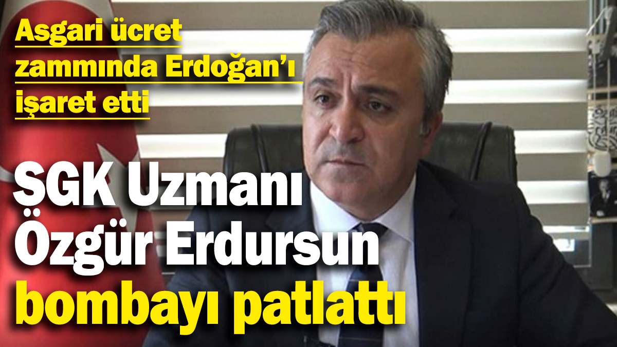 SGK Uzmanı Özgür Erdursun bombayı patlattı: Asgari ücret zammında Erdoğan'ı işaret etti