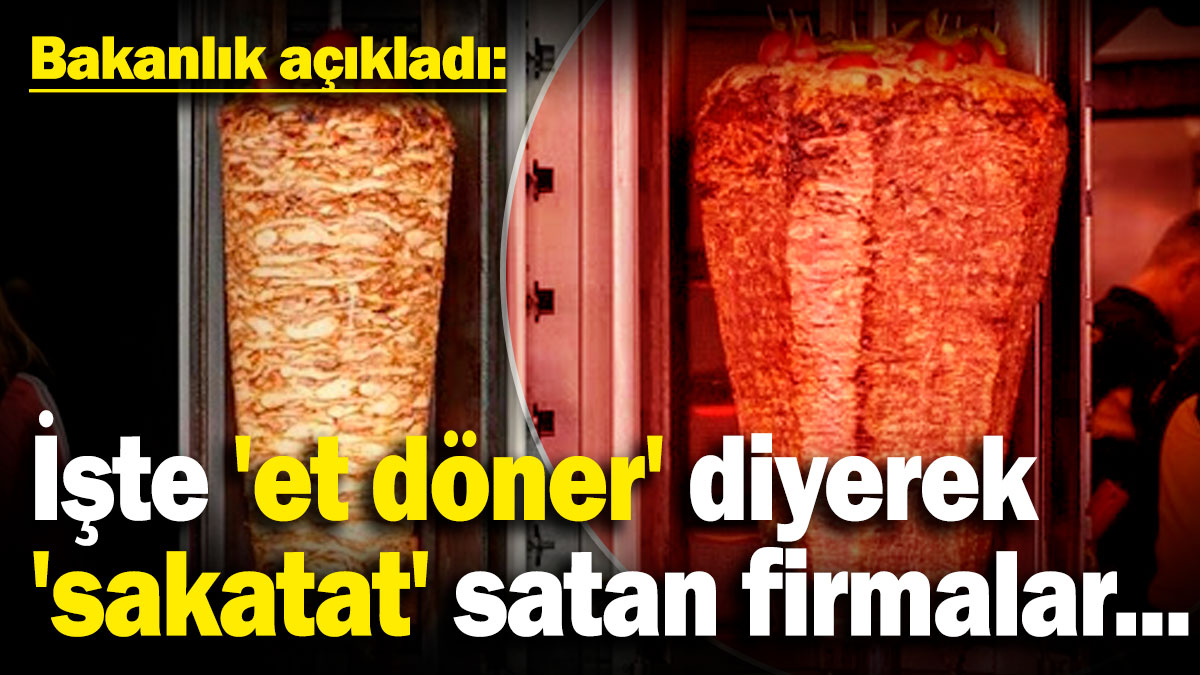 Bakanlık açıkladı: İşte 'et döner' diyerek 'sakatat' satan firmalar...