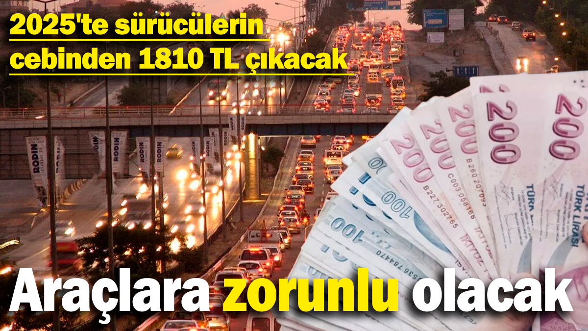 Araçlara zorunlu olacak: 2025'te sürücülerin cebinden 1810 TL çıkacak