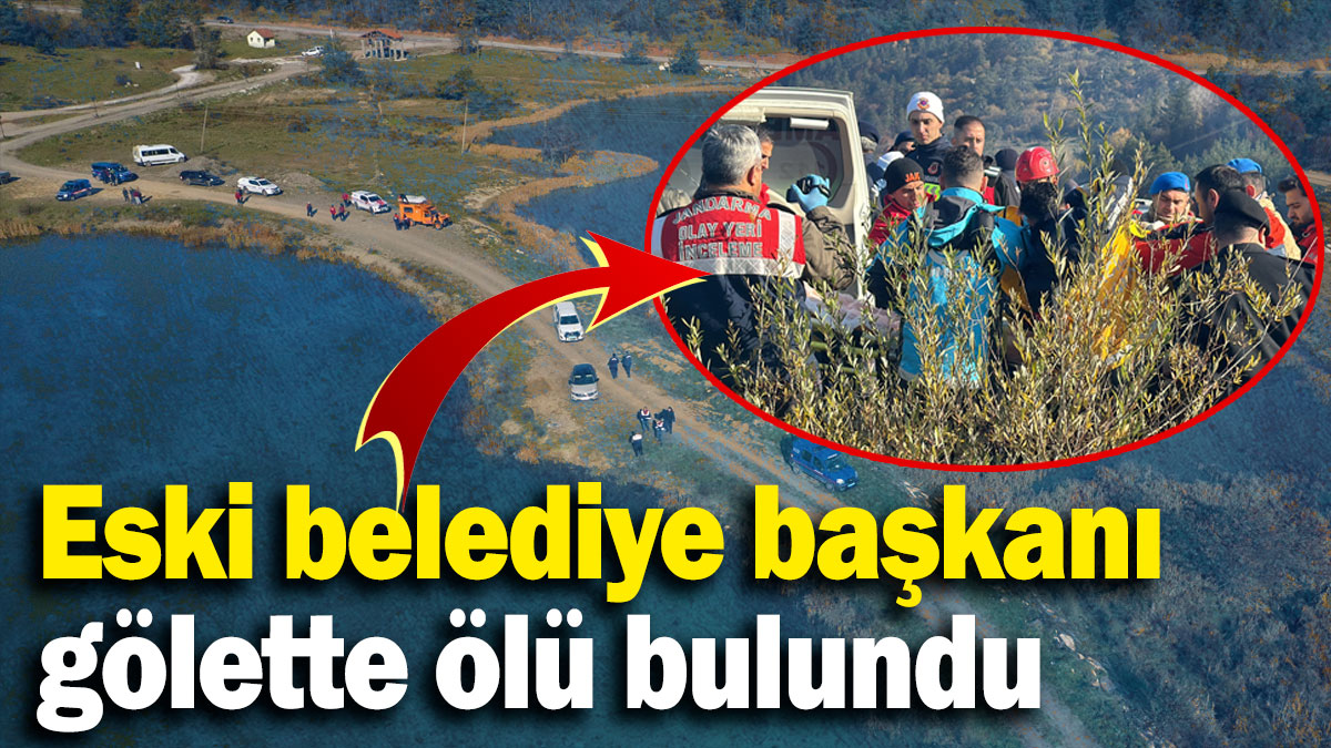 Eski belediye başkanı gölette ölü bulundu