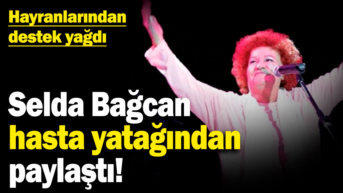 Selda Bağcan hasta yatağından paylaştı: Hayranlarından destek yağdı!