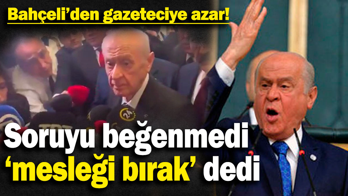 Bahçeli’den gazeteciye azar! Soruyu beğenmedi ‘mesleği bırak’ dedi