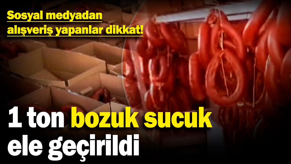 Sosyal medyadan alışveriş yapanlar dikkat! 1 ton bozuk sucuk ele geçirildi