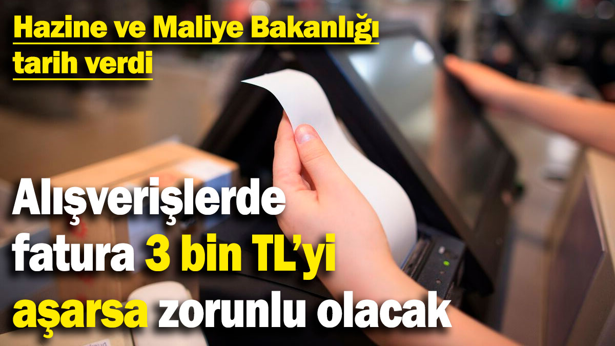 Alışverişlerde fatura 3 bin TL’yi aşarsa zorunlu olacak! Hazine ve Maliye Bakanlığı tarih verdi