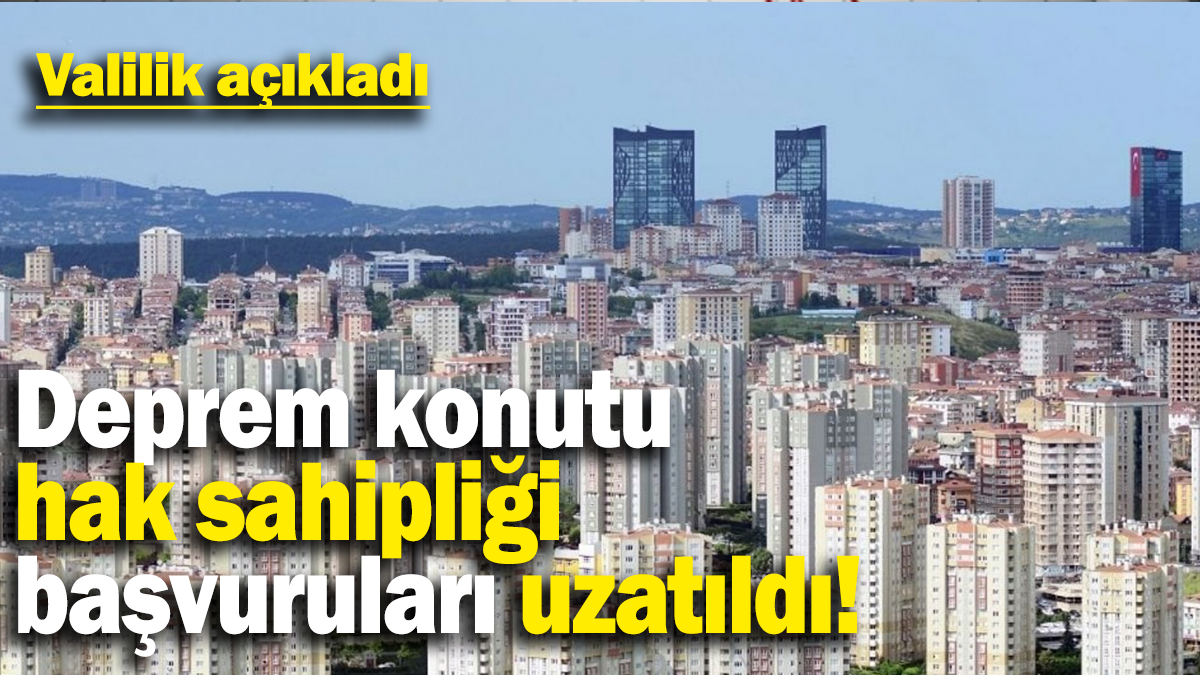 Deprem konutu hak sahipliği  başvuruları uzatıldı: Valilik açıkladı