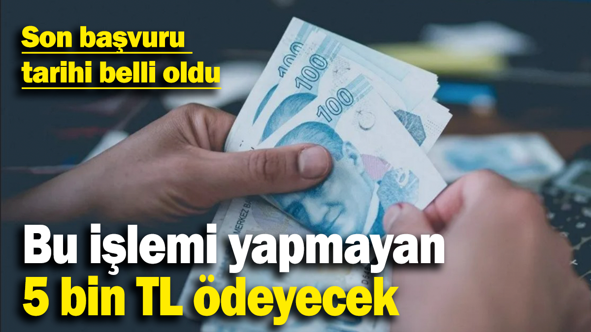 Bu işlemi yapmayan  5 bin TL ödeyecek: Son başvuru  tarihi belli oldu