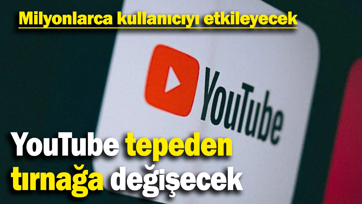 YouTube tepeden  tırnağa değişecek: Milyonlarca kullanıcıyı etkileyecek