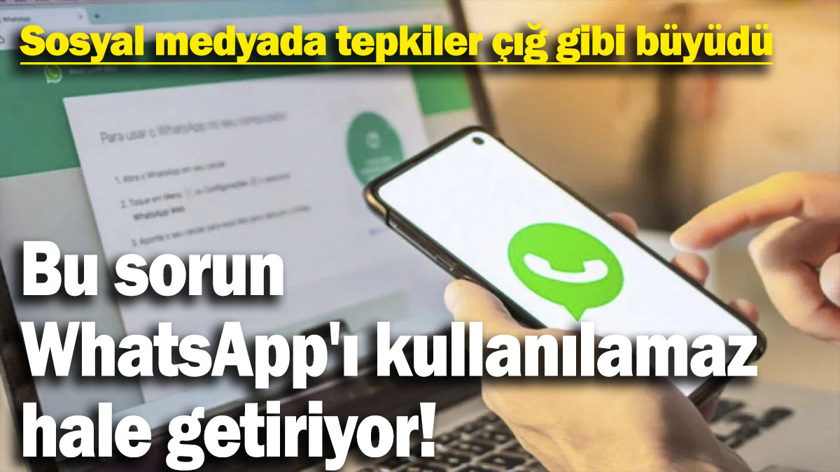 Sosyal medyada tepkiler çığ gibi büyüdü: Bu sorun WhatsApp'ı kullanılamaz hale getiriyor!