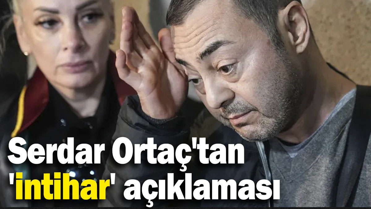 Serdar Ortaç'tan 'intihar' açıklaması