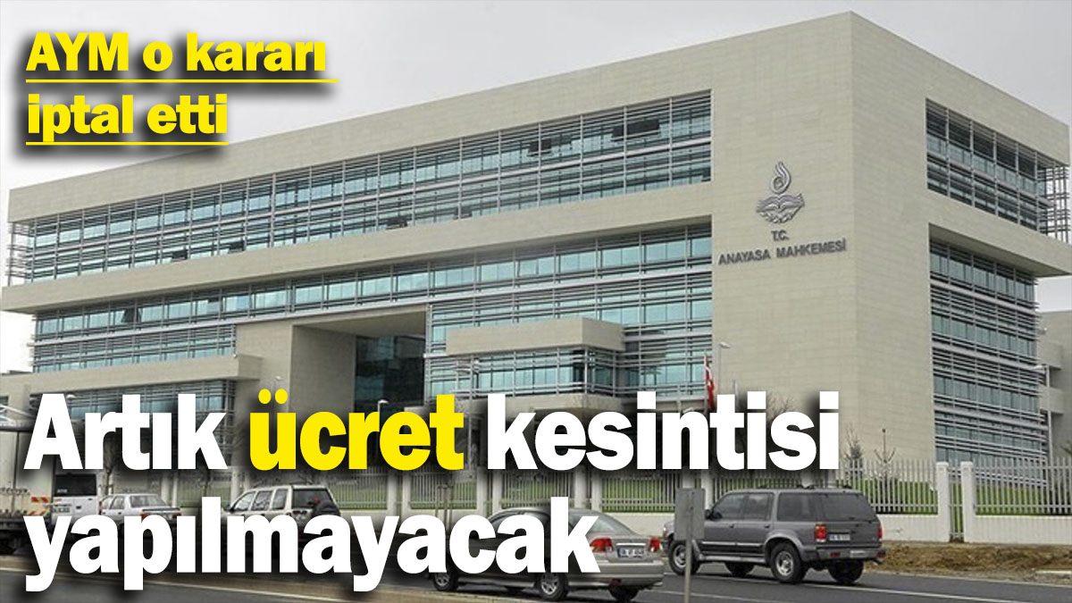 AYM o kararı iptal etti: Artık ücret kesintisi yapılmayacak