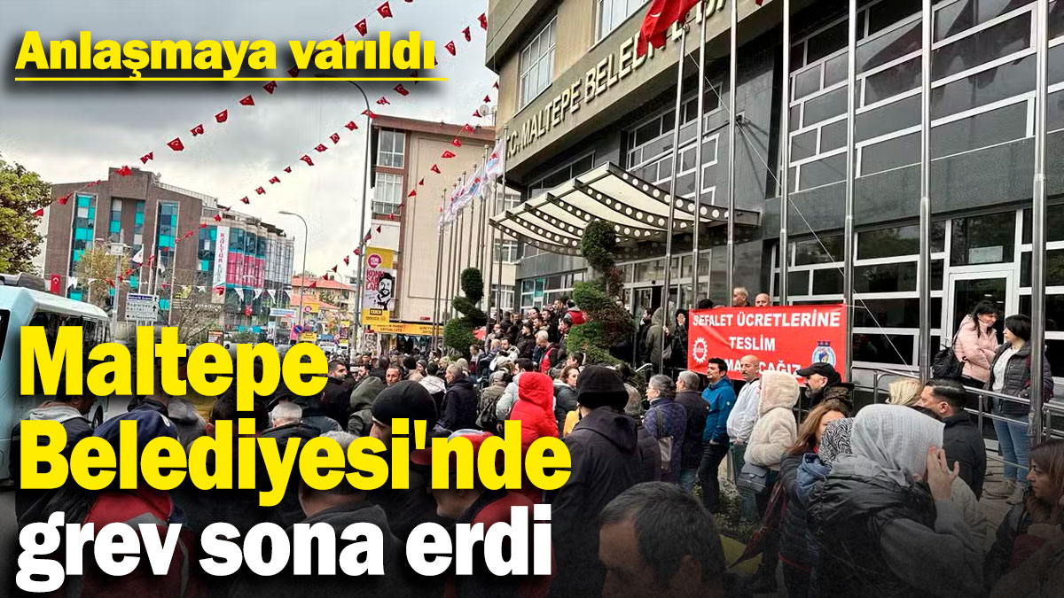 Maltepe Belediyesi'nde grev sona erdi: Anlaşmaya varıldı