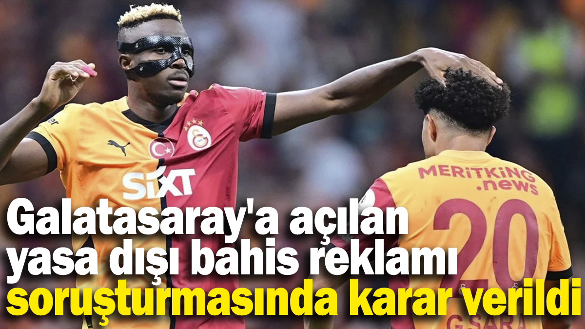 Galatasaray'a açılan yasa dışı bahis reklamı soruşturmasında karar verildi