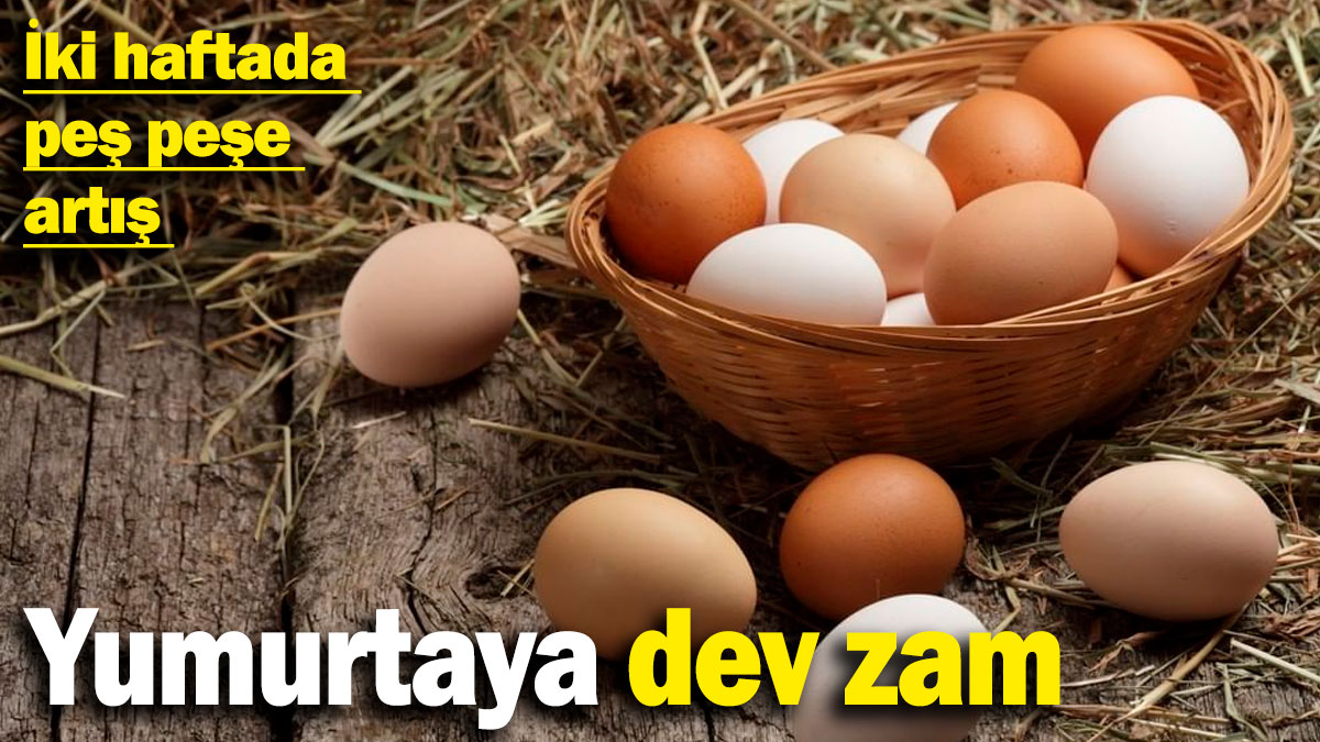 Yumurtaya peş peşe zam