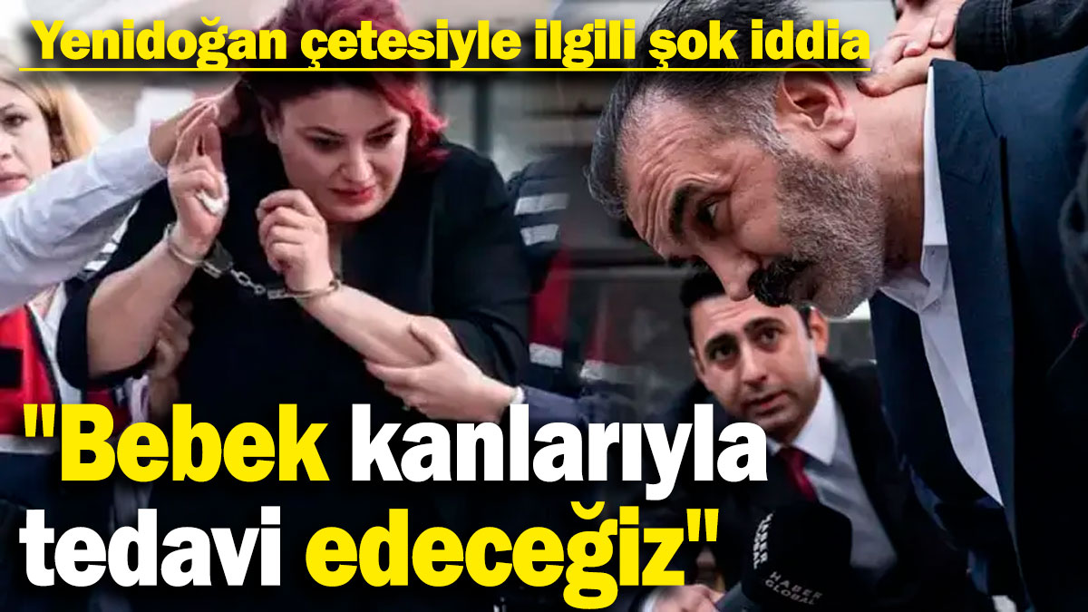 İYİ Partili Çömez’den yenidoğan çetesiyle ilgili şok iddia: "Bebek kanlarıyla tedavi edeceğiz"