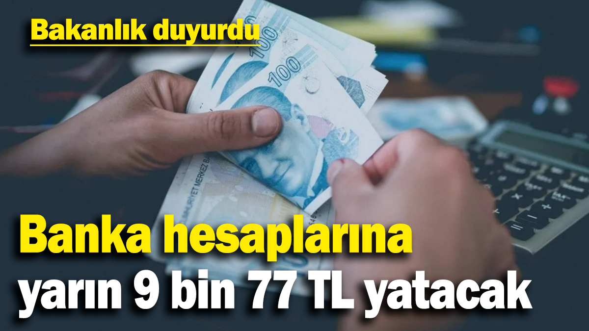 Banka hesaplarına yarın 9 bin 77 TL yatacak: Bankanlık duyurdu