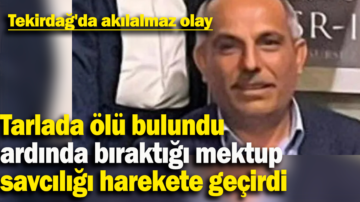 Tekirdağ'da akılalmaz olay:  Tarlada ölü bulunan adamın  ardında bıraktığı mektup savcılığı harekete geçirdi