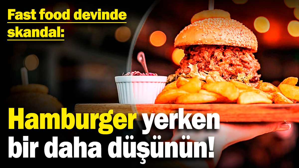 Fast food devinde skandal! Hamburger yerken bir daha düşüneceksiniz