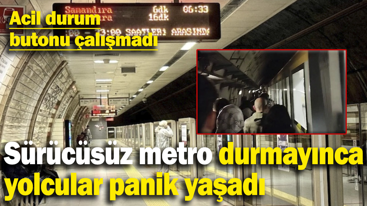 İstanbul'da sürücüsüz metro durmayınca yolcular panik yaşadı! Acil durum butonu çalışmadı