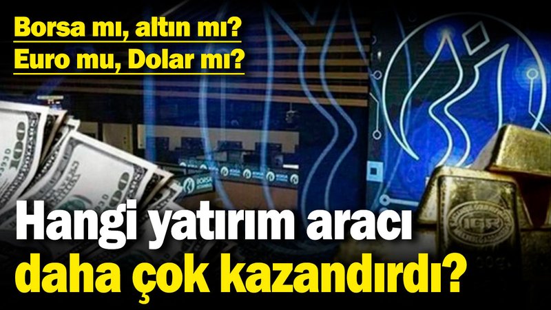 Bu hafta hangi yatırım aracı daha çok kazandırdı? Borsa mı, altın mı, Euro mu, Dolar mı?