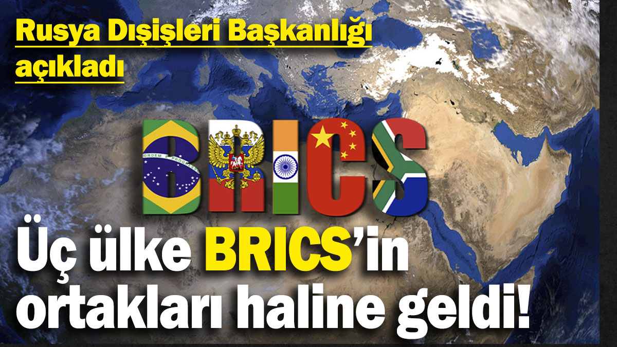 Rusya Dışişleri Başkanlığı açıkladı: Üç ülke BRICS’in ortakları haline geldi!