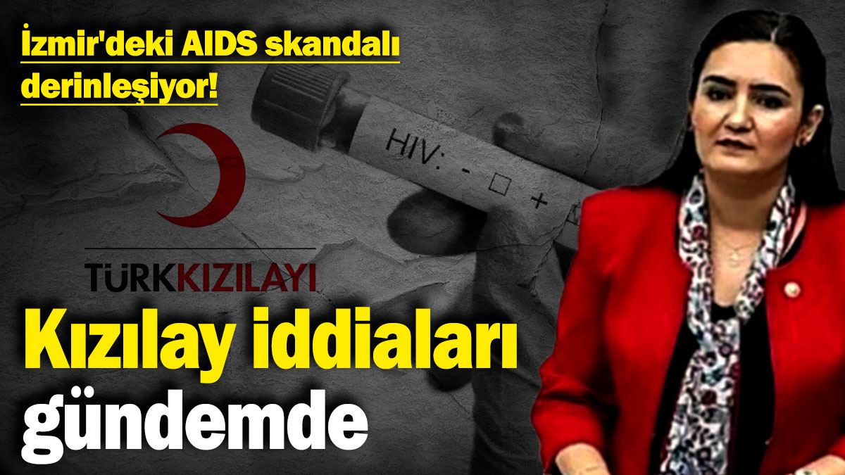 İzmir'deki AIDS skandalı derinleşiyor! Kızılay iddiaları gündemde