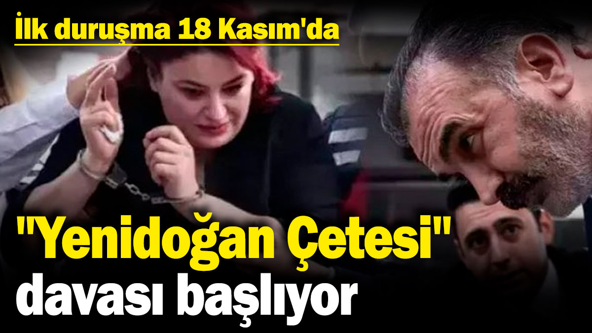 "Yenidoğan Çetesi" davası başlıyor: İlk duruşma 18 Kasım'da