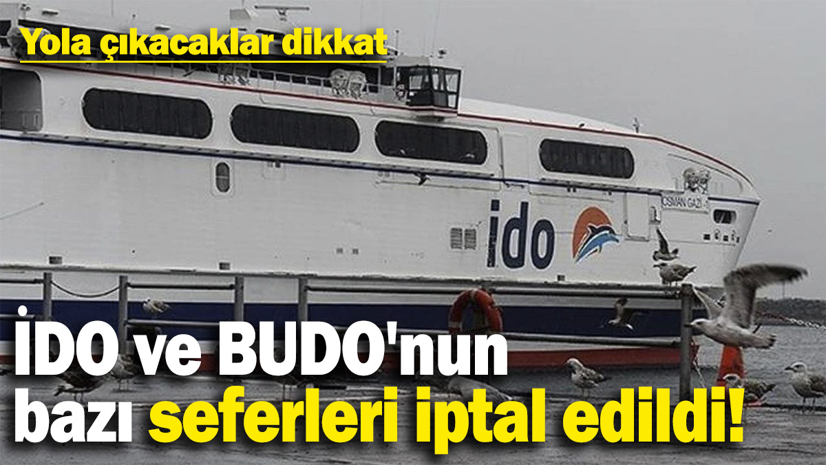 İDO ve BUDO'nun bazı seferleri iptal edildi! Yola çıkacaklar dikkat