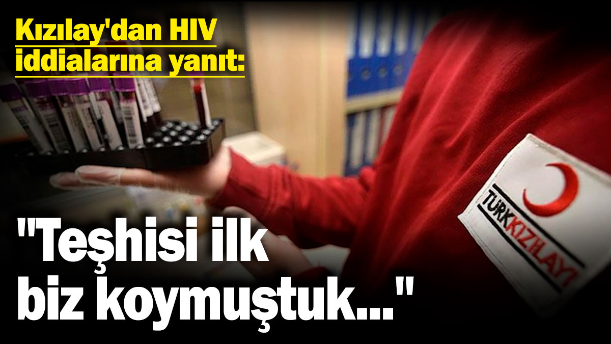 Kızılay'dan HIV iddialarına yanıt: "Teşhisi ilk biz koymuştuk..."