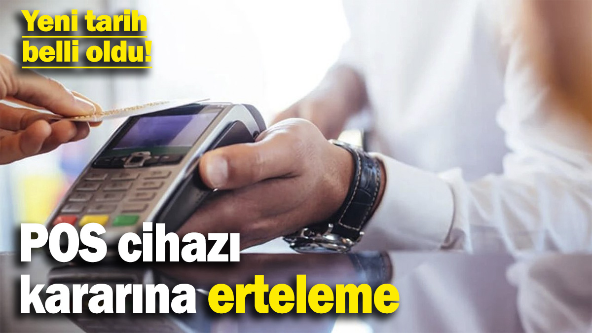 Pos cihazı kararına erteleme! Yeni tarih belli oldu