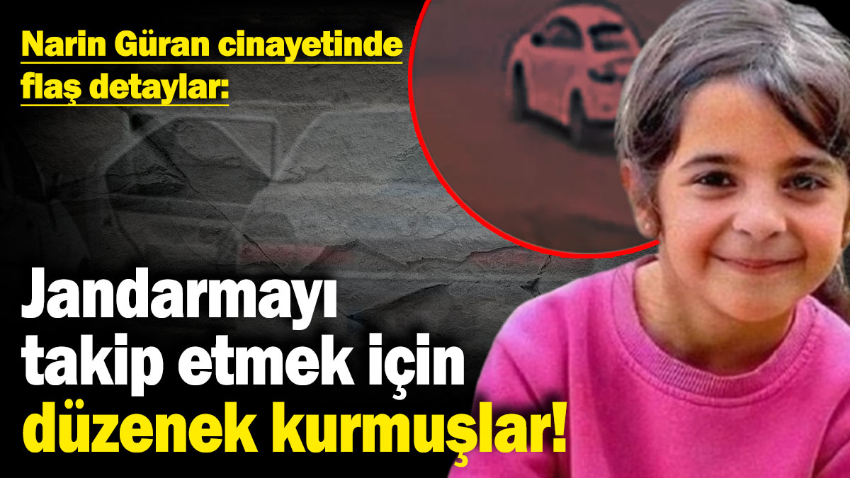 Narin Güran cinayetinde flaş detaylar: Jandarmayı takip etmek için düzenek kurmuşlar!