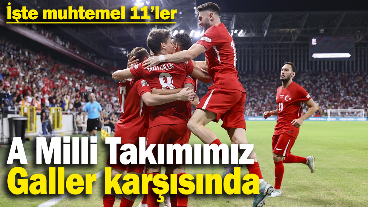 A Milli Takımımız, UEFA Uluslar Liginde Galler karşısında  İşte muhtemel 11’ler