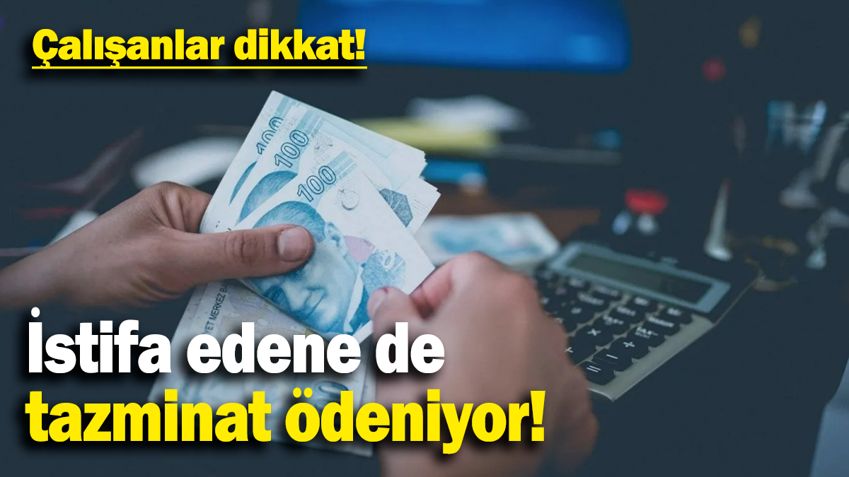 İstifa edene de tazminat ödeniyor: Çalışanlar dikkat!