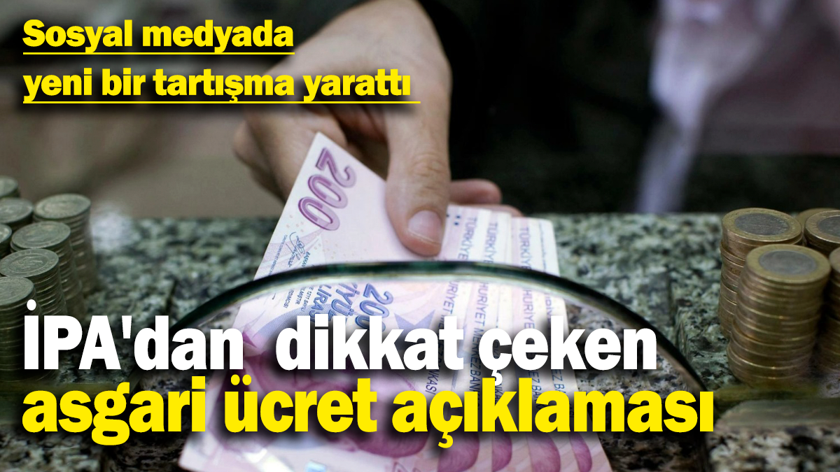 İPA'dan  dikkat çeken  asgari ücret açıklaması: Sosyal medyada yeni bir tartışma yarattı