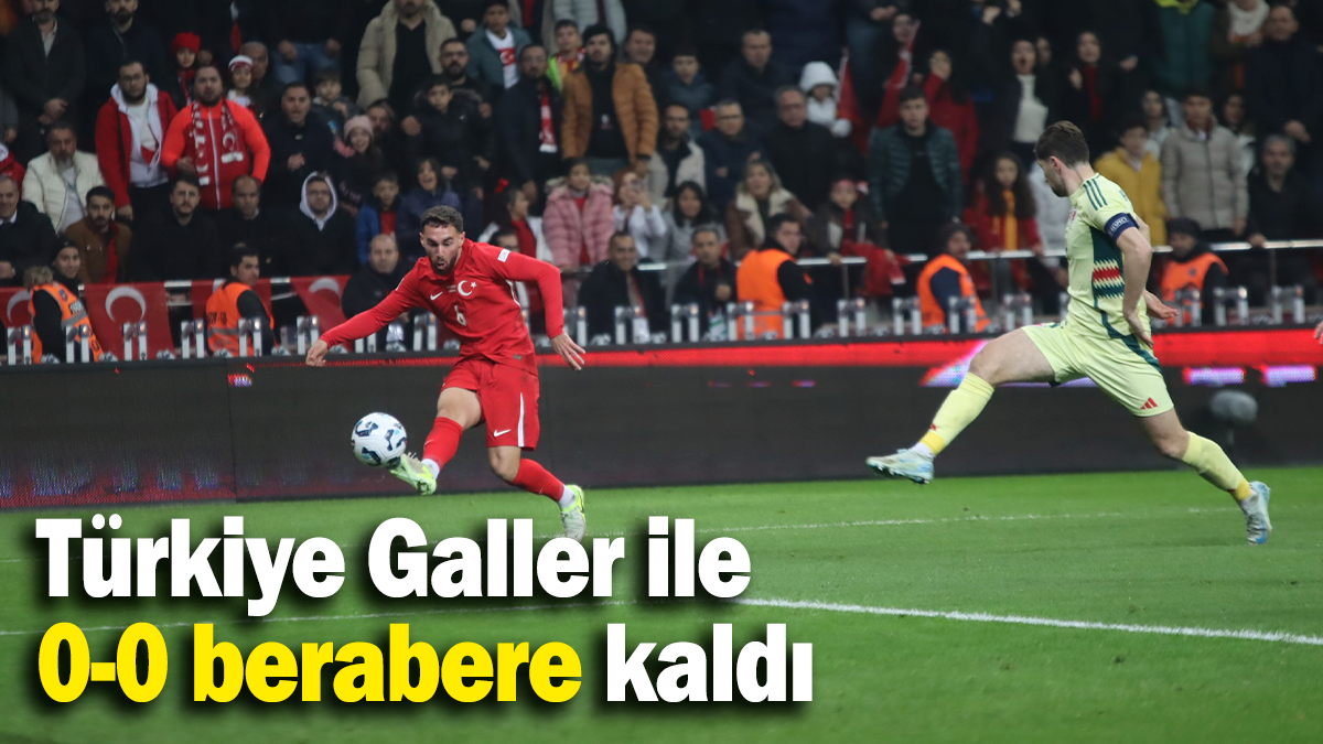 Türkiye Galler ile  0-0 berabere kaldı