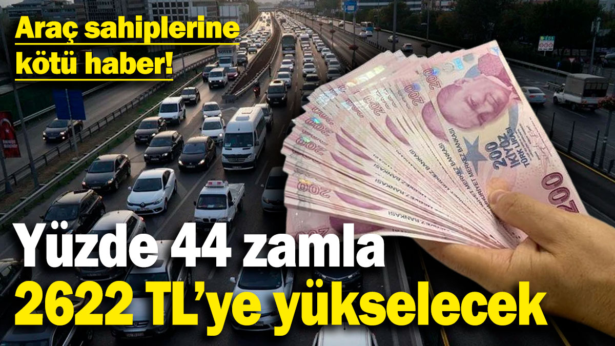 Araç sahiplerine kötü haber! Yüzde 44 zamla 2622 TL’ye yükselecek