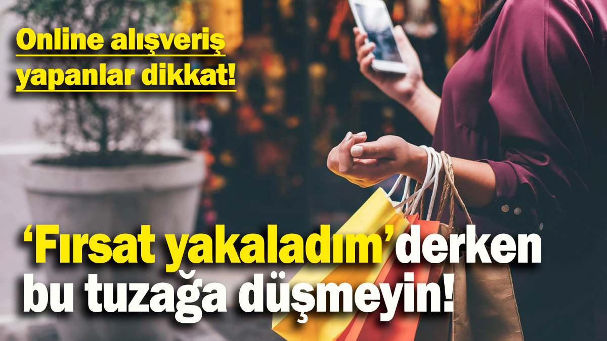 Online alışveriş yapanlar dikkat: ‘Fırsat yakaladım’derken bu tuzağa düşmeyin!