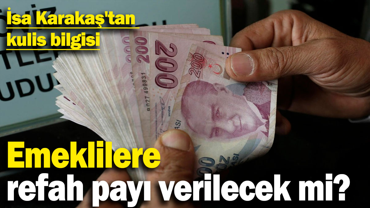 İsa Karakaş'tan kulis bilgisi: Emeklilere refah payı verilecek mi?