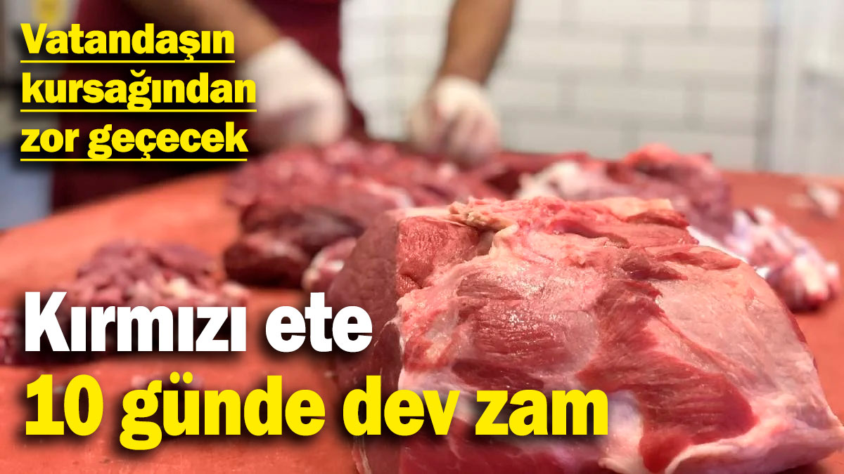 Kırmızı ete 10 günde dev zam! Vatandaşın kursağından zor geçecek