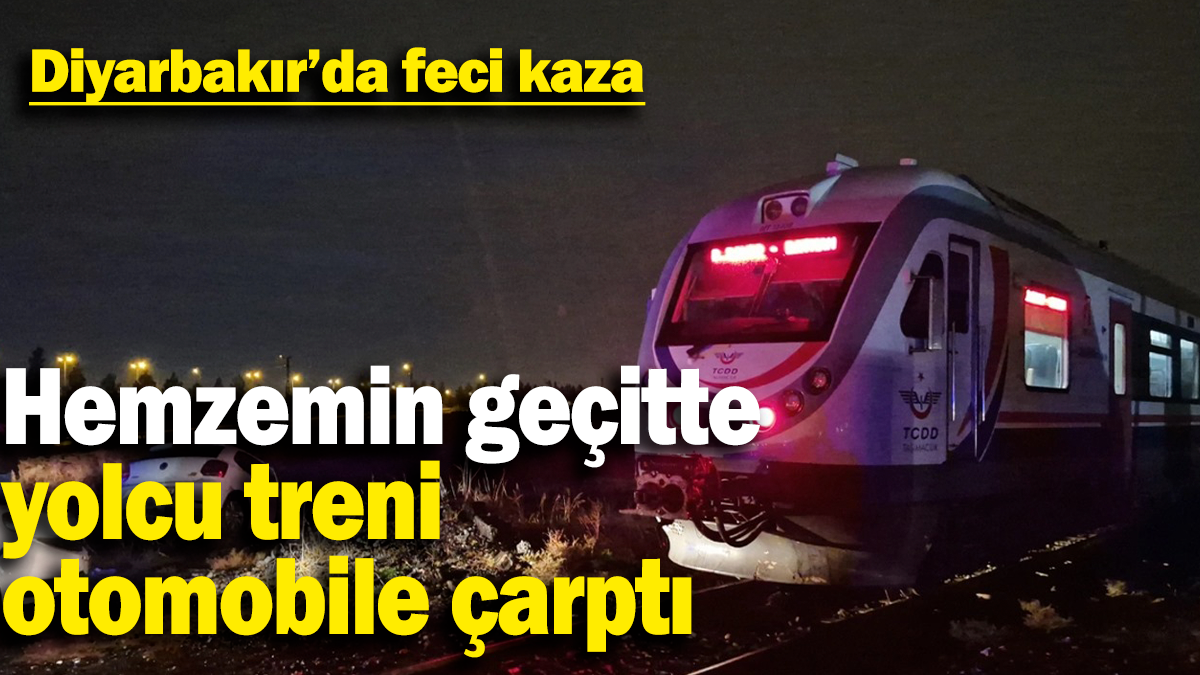 Diyarbakır’da feci kaza: Hemzemin geçitte  yolcu treni  otomobile çarptı