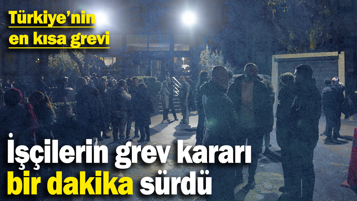 İşçilerin grev kararı bir dakika sürdü! Türkiye’nin en kısa grevi