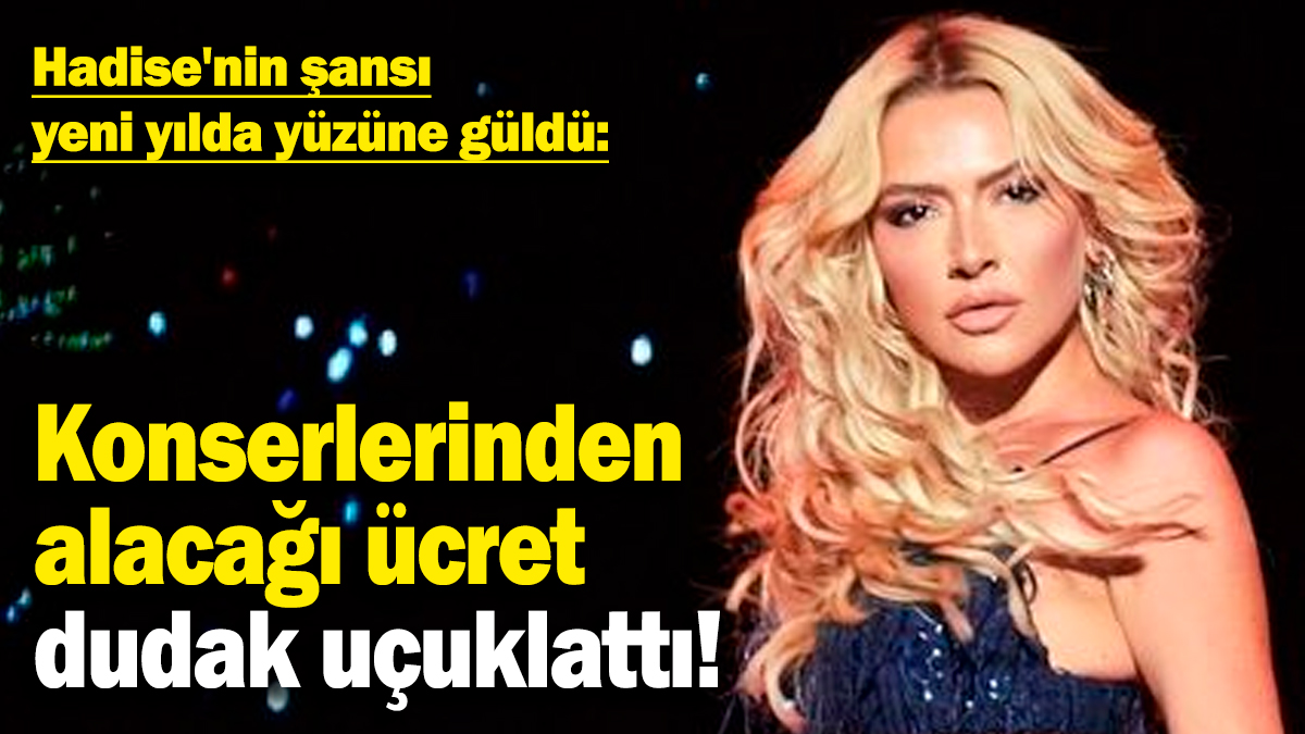 Hadise'nin şansı yeni yılda yüzüne güldü! Konserlerinden alacağı ücret dudak uçuklattı