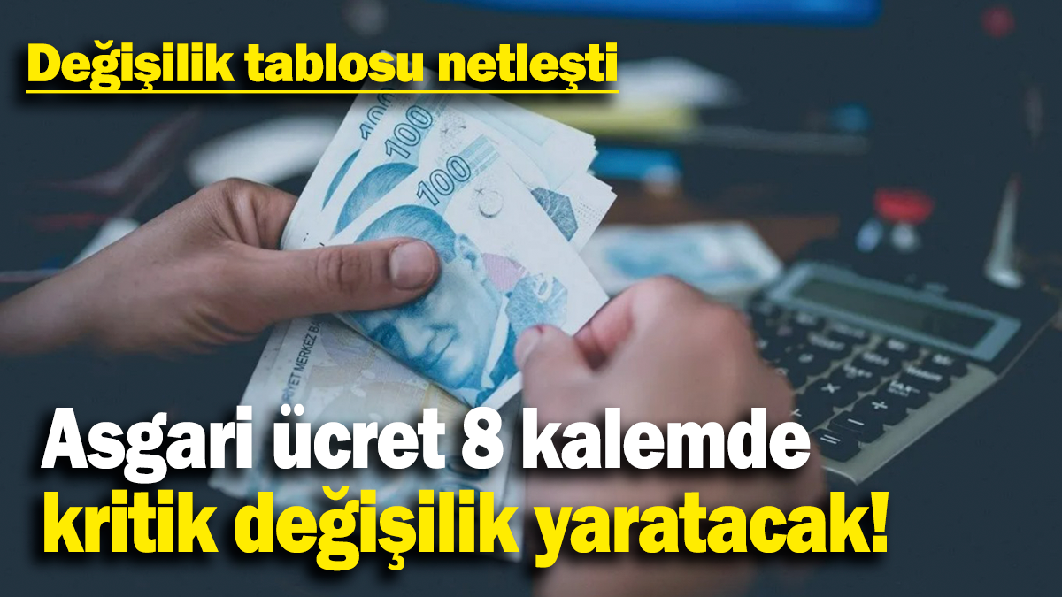 Asgari ücret 8 kalemde kritik değişilik yaratacak: Değişiklik tablosu netleşti