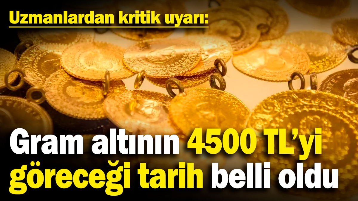 Gram altının 4500 TL'yi göreceği tarih belli oldu: Uzmanlardan kritik uyarı