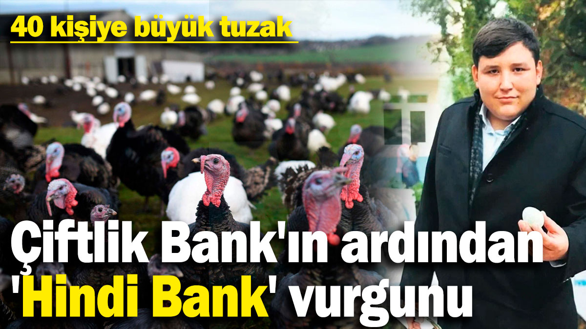 Çiftlik Bank'ın ardından 'Hindi Bank' vurgunu: 40 kişiye büyük tuzak