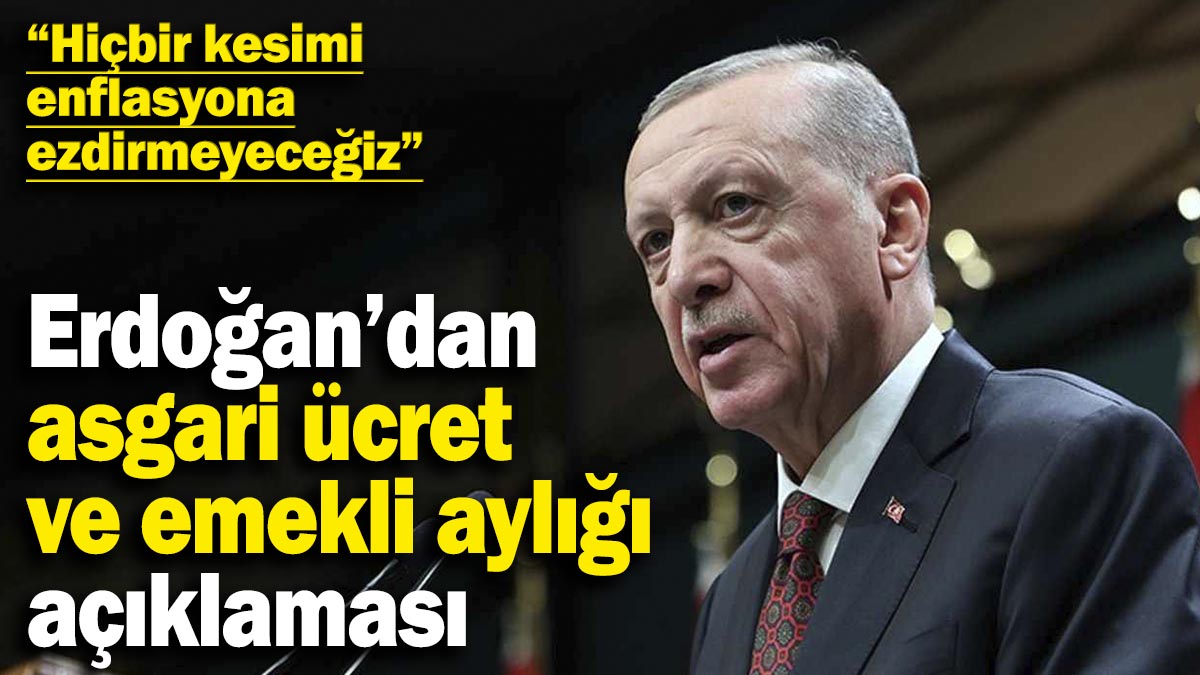 Cumhurbaşkanı Erdoğan’dan asgari ücret ve emekli aylığı açıklaması! “Hiçbir kesimini enflasyona ezdirmeyeceğiz”