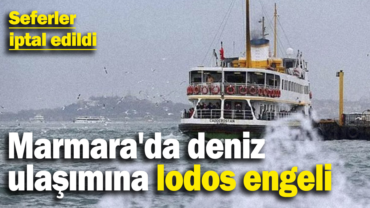 Marmara'da deniz ulaşımına lodos engeli: Seferler iptal edildi