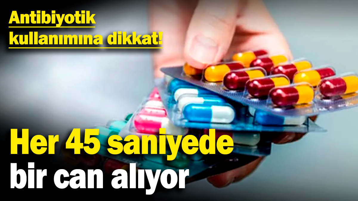 Antibiyotik kullanımına dikkat! Her 45 saniyede bir can alıyor