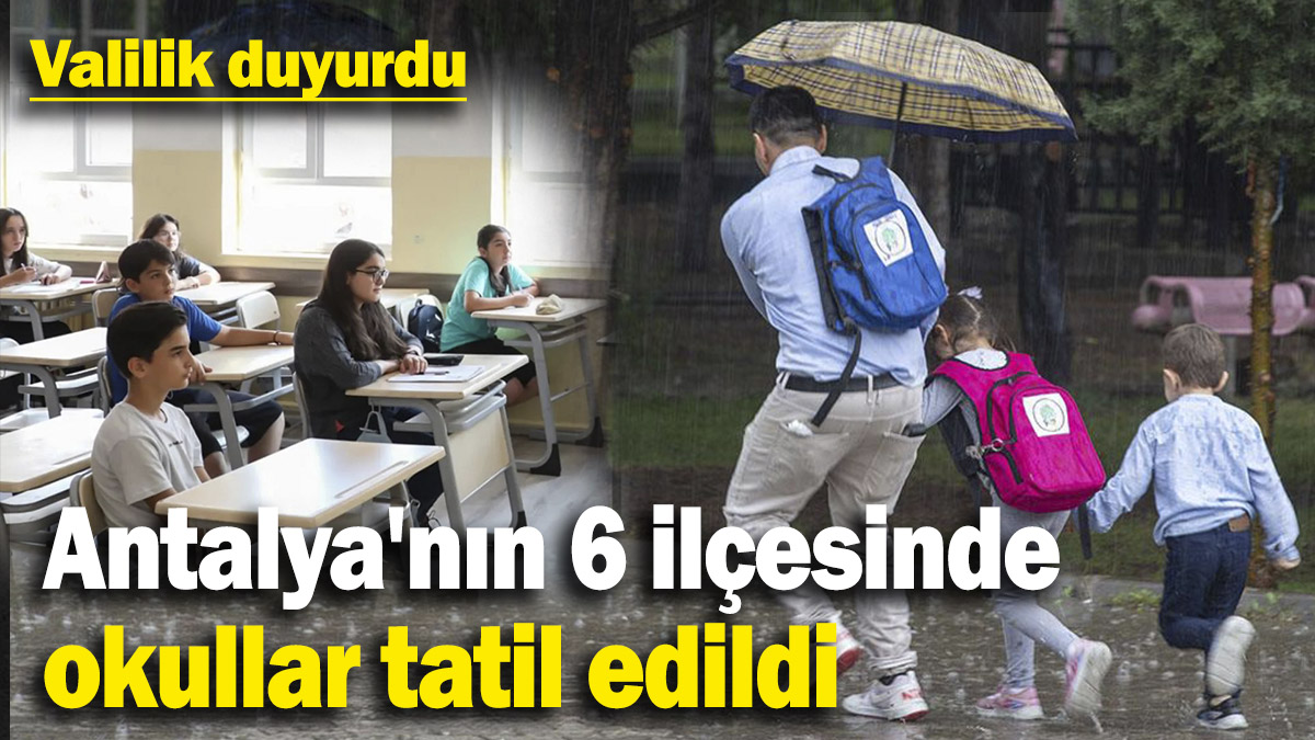 Son dakika… Antalya'nın 6 ilçesinde okullar 1 gün tatil